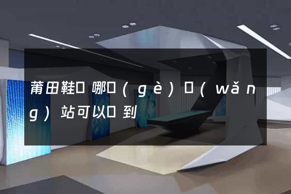 莆田鞋從哪個(gè)網(wǎng)站可以買到