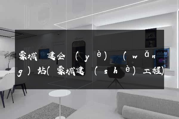 蒙城縣建企業(yè)網(wǎng)站(蒙城建設(shè)工程)