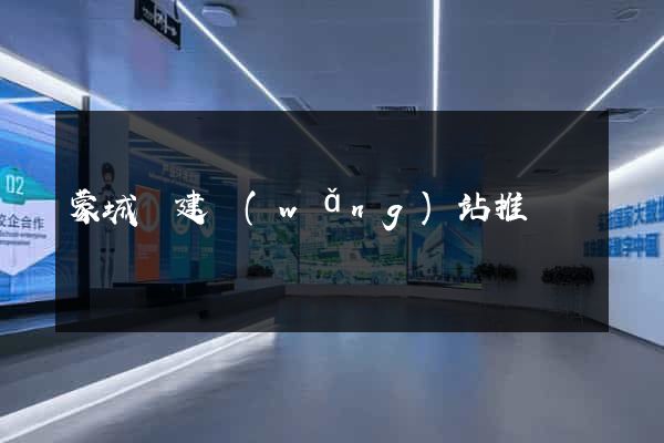 蒙城縣建網(wǎng)站推廣