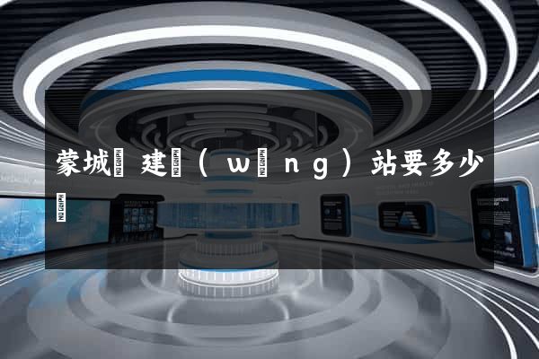 蒙城縣建網(wǎng)站要多少錢