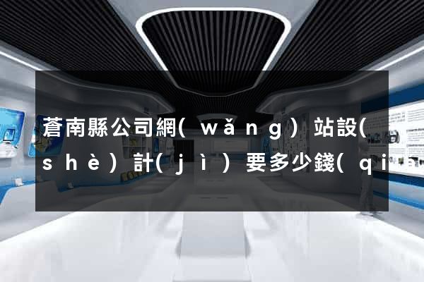 蒼南縣公司網(wǎng)站設(shè)計(jì)要多少錢(qián)