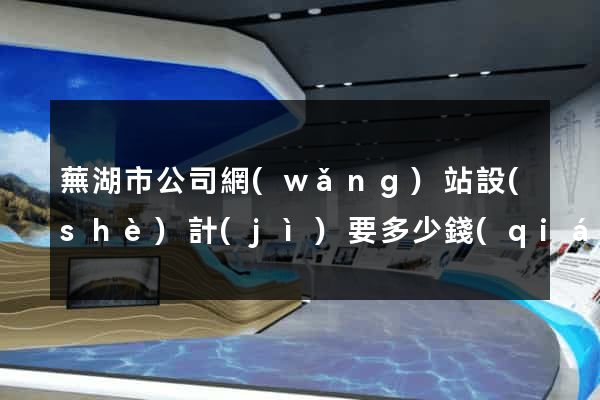 蕪湖市公司網(wǎng)站設(shè)計(jì)要多少錢(qián)