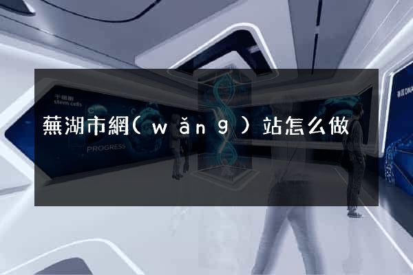 蕪湖市網(wǎng)站怎么做