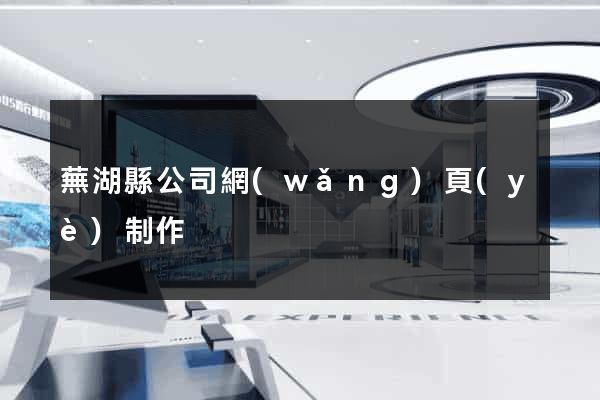 蕪湖縣公司網(wǎng)頁(yè)制作