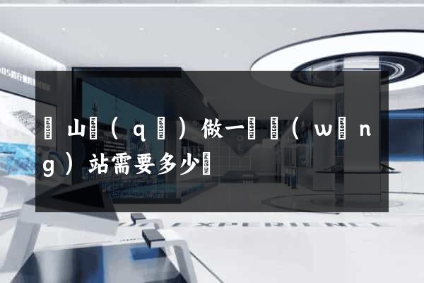 蕭山區(qū)做一個網(wǎng)站需要多少錢