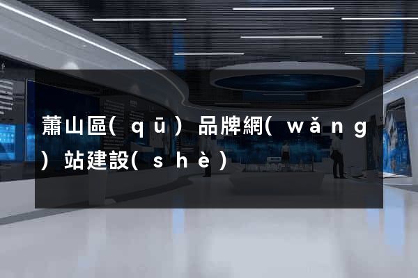 蕭山區(qū)品牌網(wǎng)站建設(shè)