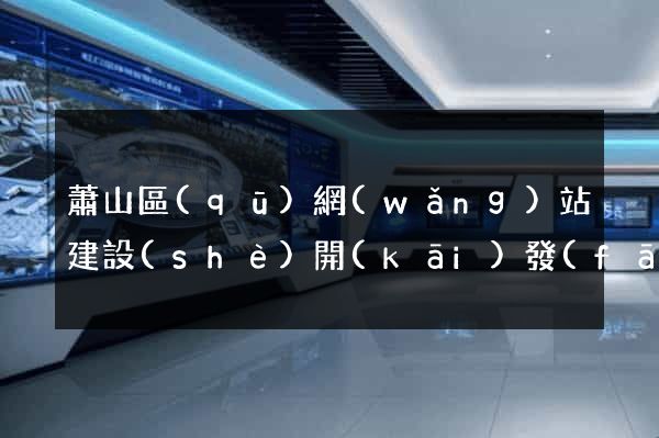 蕭山區(qū)網(wǎng)站建設(shè)開(kāi)發(fā)