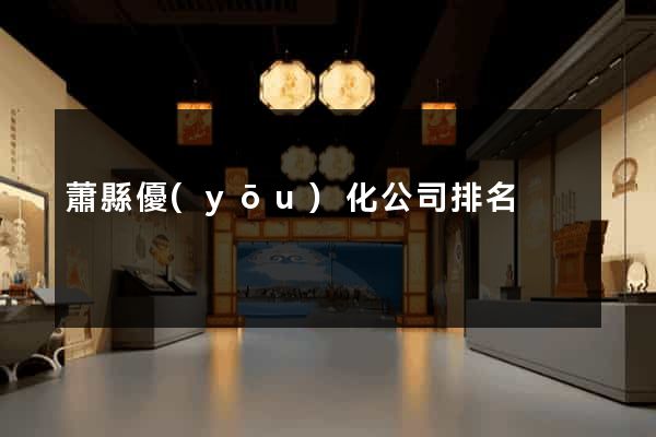 蕭縣優(yōu)化公司排名