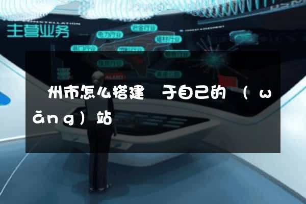 蘇州市怎么搭建屬于自己的網(wǎng)站