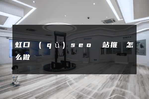虹口區(qū)seo網站推廣怎么做