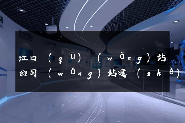 虹口區(qū)網(wǎng)站公司網(wǎng)站建設(shè)