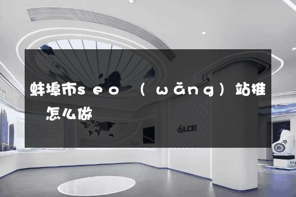 蚌埠市seo網(wǎng)站推廣怎么做