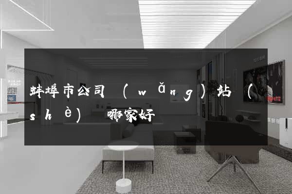 蚌埠市公司網(wǎng)站設(shè)計哪家好