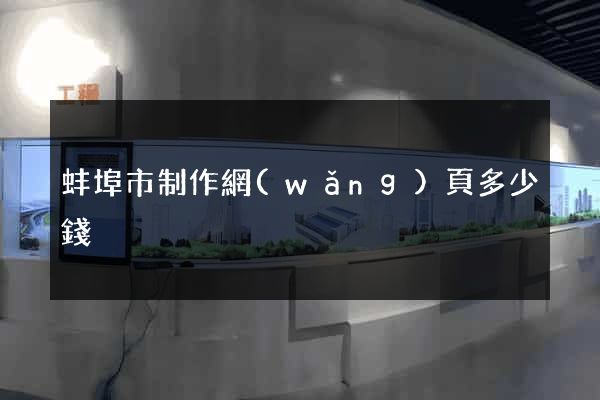 蚌埠市制作網(wǎng)頁多少錢