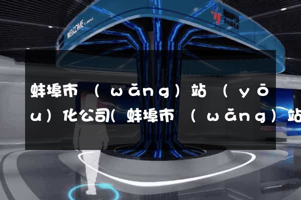 蚌埠市網(wǎng)站優(yōu)化公司(蚌埠市網(wǎng)站優(yōu)化公司有哪些)