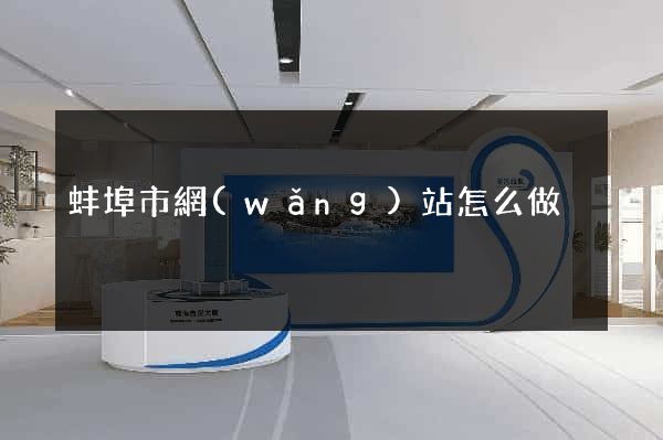 蚌埠市網(wǎng)站怎么做