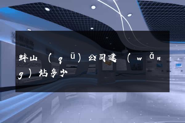 蚌山區(qū)公司建網(wǎng)站多少錢