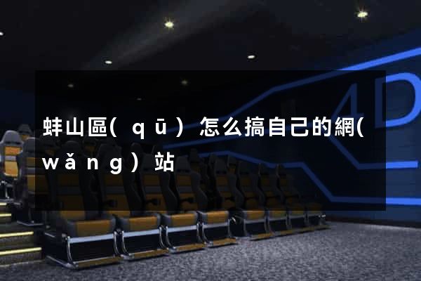 蚌山區(qū)怎么搞自己的網(wǎng)站