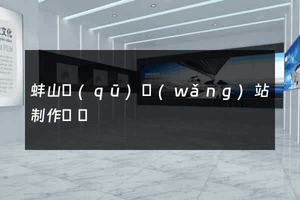 蚌山區(qū)網(wǎng)站制作報價