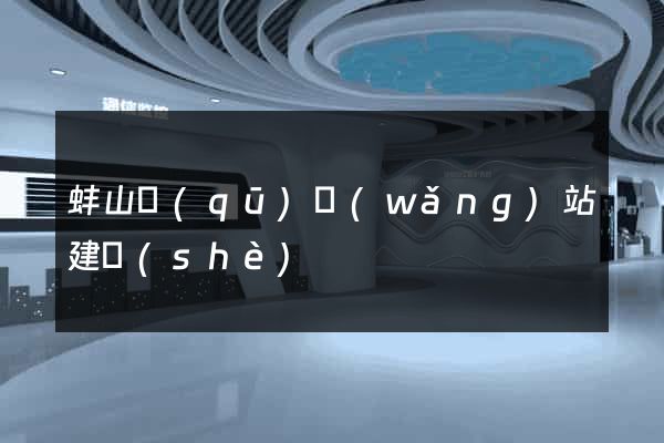 蚌山區(qū)網(wǎng)站建設(shè)