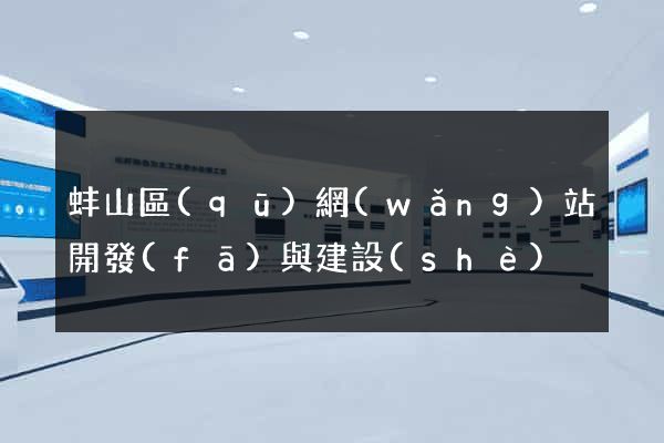 蚌山區(qū)網(wǎng)站開發(fā)與建設(shè)