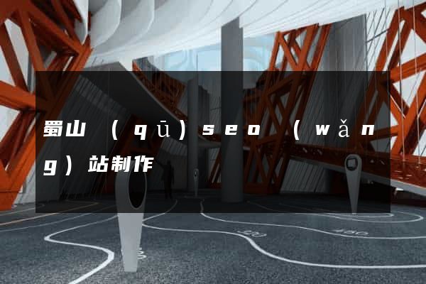 蜀山區(qū)seo網(wǎng)站制作