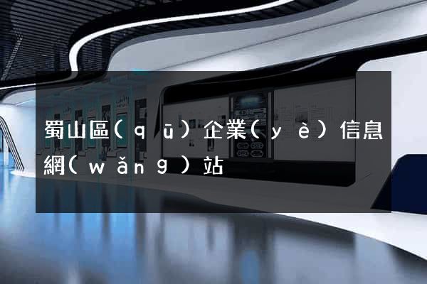 蜀山區(qū)企業(yè)信息網(wǎng)站