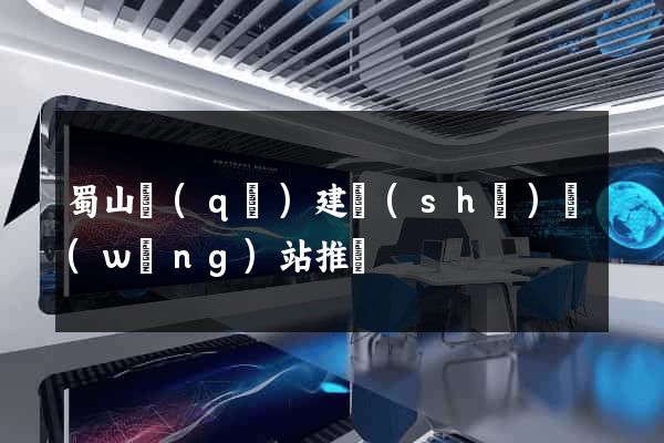 蜀山區(qū)建設(shè)網(wǎng)站推廣