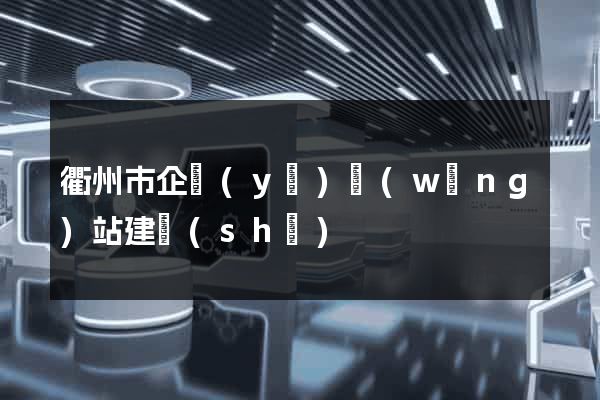 衢州市企業(yè)網(wǎng)站建設(shè)