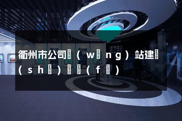 衢州市公司網(wǎng)站建設(shè)開發(fā)