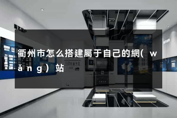 衢州市怎么搭建屬于自己的網(wǎng)站