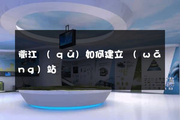 衢江區(qū)如何建立網(wǎng)站