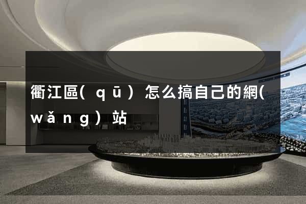 衢江區(qū)怎么搞自己的網(wǎng)站