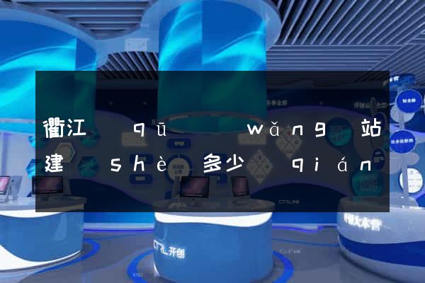 衢江區(qū)網(wǎng)站建設(shè)多少錢(qián)