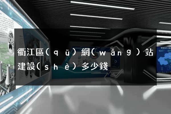 衢江區(qū)網(wǎng)站建設(shè)多少錢