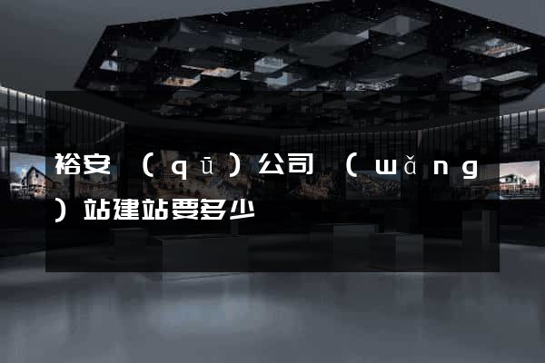 裕安區(qū)公司網(wǎng)站建站要多少錢
