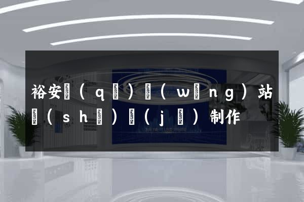 裕安區(qū)網(wǎng)站設(shè)計(jì)制作