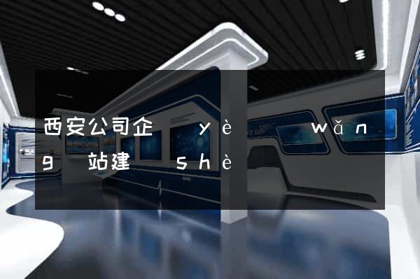 西安公司企業(yè)網(wǎng)站建設(shè)