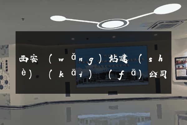 西安網(wǎng)站建設(shè)開(kāi)發(fā)公司