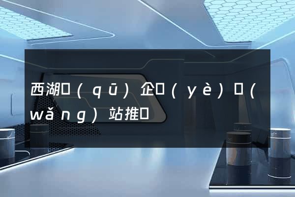 西湖區(qū)企業(yè)網(wǎng)站推廣