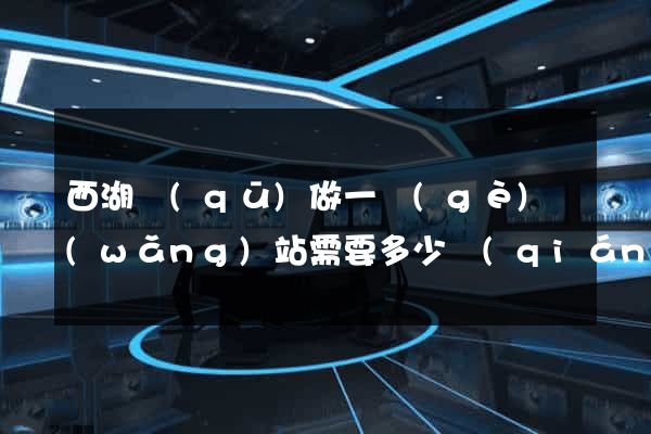 西湖區(qū)做一個(gè)網(wǎng)站需要多少錢(qián)