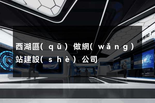 西湖區(qū)做網(wǎng)站建設(shè)公司