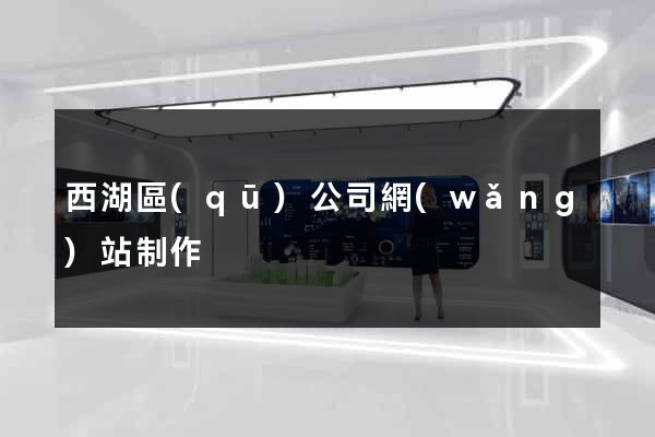 西湖區(qū)公司網(wǎng)站制作