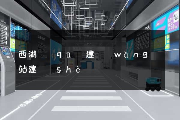 西湖區(qū)建網(wǎng)站建設(shè)