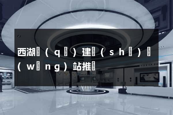 西湖區(qū)建設(shè)網(wǎng)站推廣