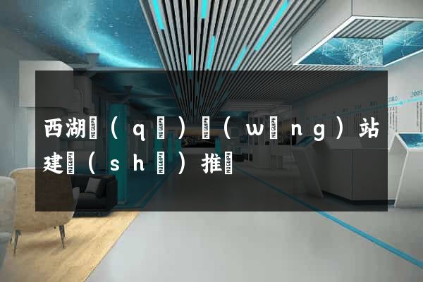 西湖區(qū)網(wǎng)站建設(shè)推廣