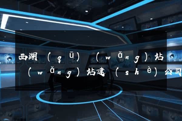 西湖區(qū)網(wǎng)站網(wǎng)站建設(shè)公司
