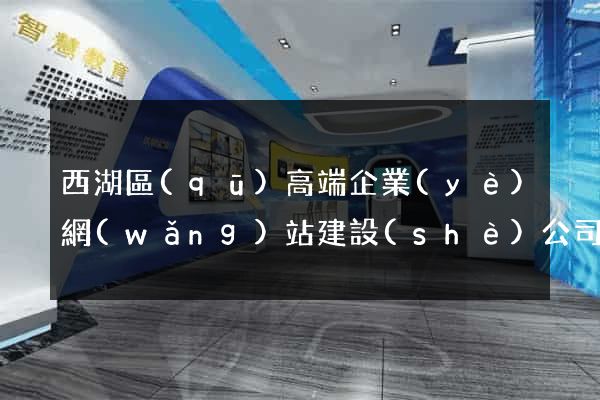 西湖區(qū)高端企業(yè)網(wǎng)站建設(shè)公司