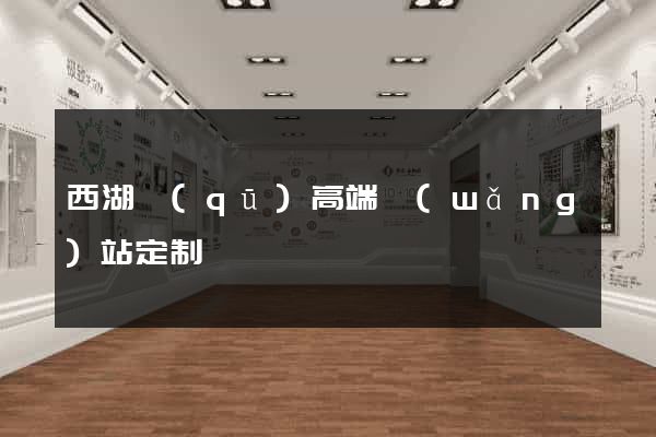 西湖區(qū)高端網(wǎng)站定制