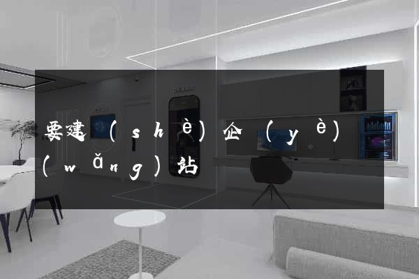 要建設(shè)企業(yè)網(wǎng)站